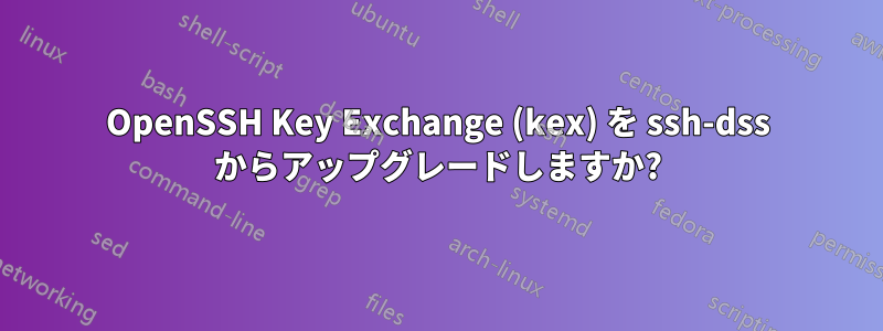 OpenSSH Key Exchange (kex) を ssh-dss からアップグレードしますか?