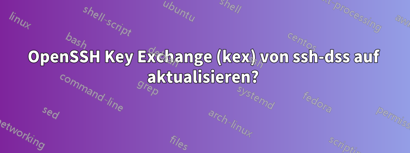 OpenSSH Key Exchange (kex) von ssh-dss auf aktualisieren?