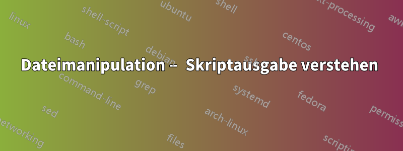 Dateimanipulation – Skriptausgabe verstehen