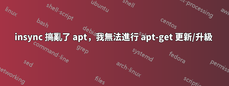 insync 搞亂了 apt，我無法進行 apt-get 更新/升級