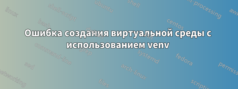 Ошибка создания виртуальной среды с использованием venv