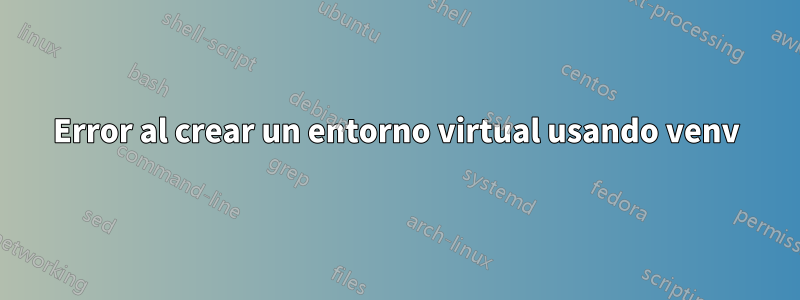 Error al crear un entorno virtual usando venv
