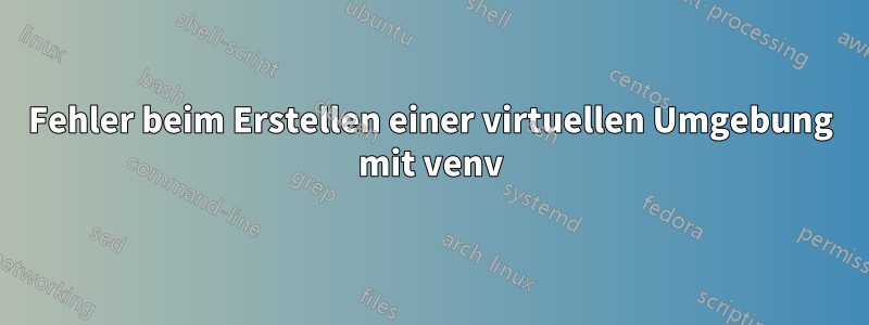 Fehler beim Erstellen einer virtuellen Umgebung mit venv