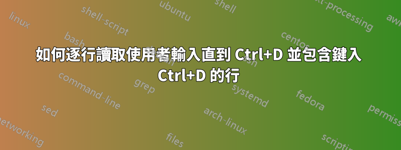 如何逐行讀取使用者輸入直到 Ctrl+D 並包含鍵入 Ctrl+D 的行