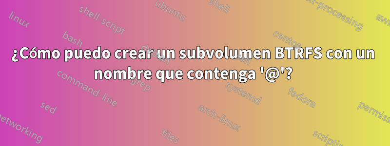 ¿Cómo puedo crear un subvolumen BTRFS con un nombre que contenga '@'?