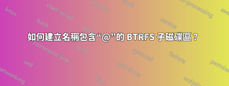 如何建立名稱包含“@”的 BTRFS 子磁碟區？