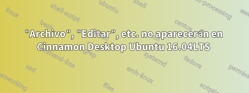"Archivo", "Editar", etc. no aparecerán en Cinnamon Desktop Ubuntu 16.04LTS