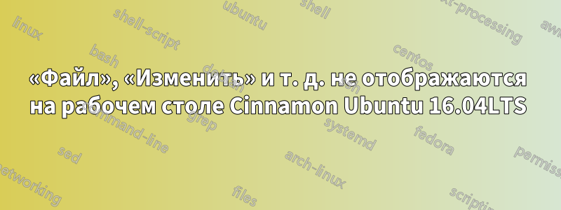 «Файл», «Изменить» и т. д. не отображаются на рабочем столе Cinnamon Ubuntu 16.04LTS