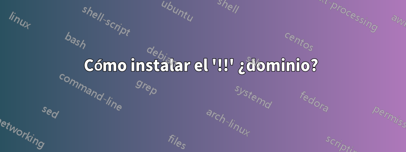 Cómo instalar el '!!' ¿dominio?