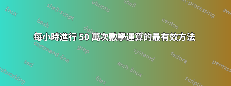 每小時進行 50 萬次數學運算的最有效方法
