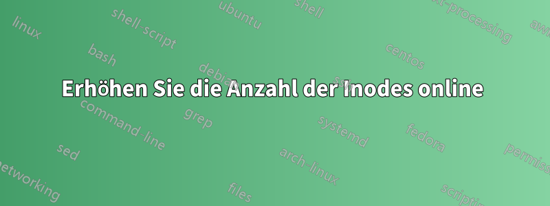 Erhöhen Sie die Anzahl der Inodes online