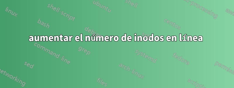 aumentar el número de inodos en línea