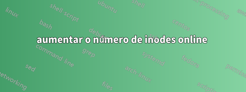 aumentar o número de inodes online