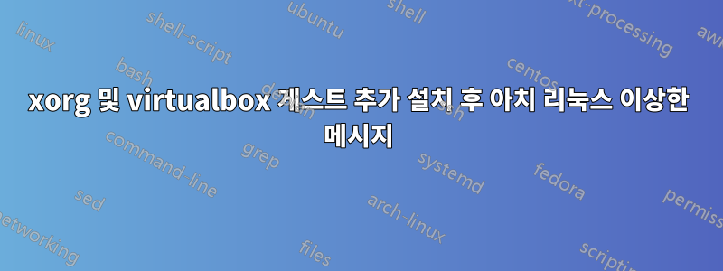 xorg 및 virtualbox 게스트 추가 설치 후 아치 리눅스 이상한 메시지