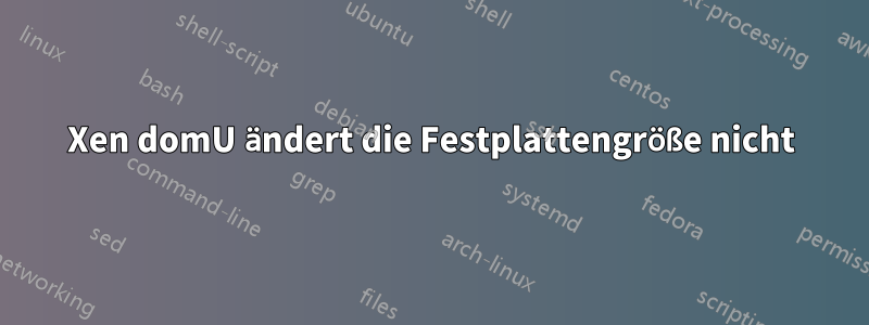 Xen domU ändert die Festplattengröße nicht
