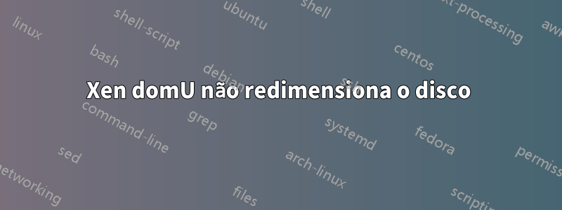 Xen domU não redimensiona o disco