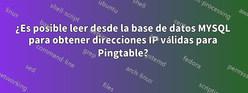 ¿Es posible leer desde la base de datos MYSQL para obtener direcciones IP válidas para Pingtable?