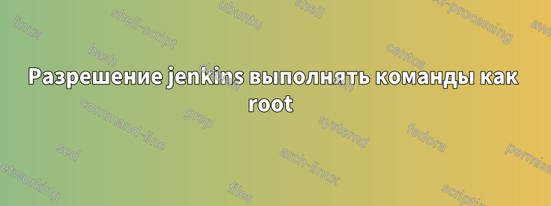Разрешение jenkins выполнять команды как root 