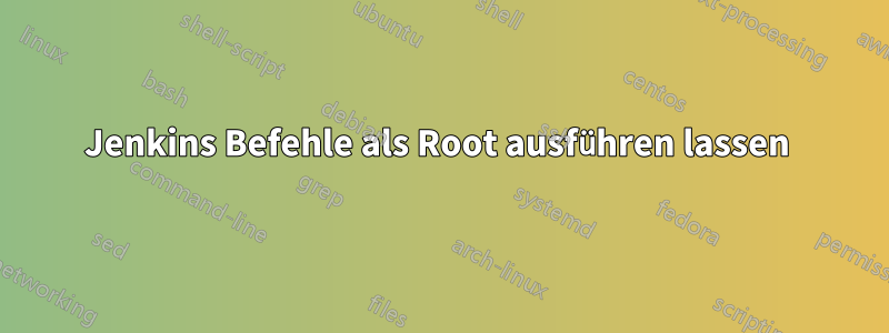 Jenkins Befehle als Root ausführen lassen 