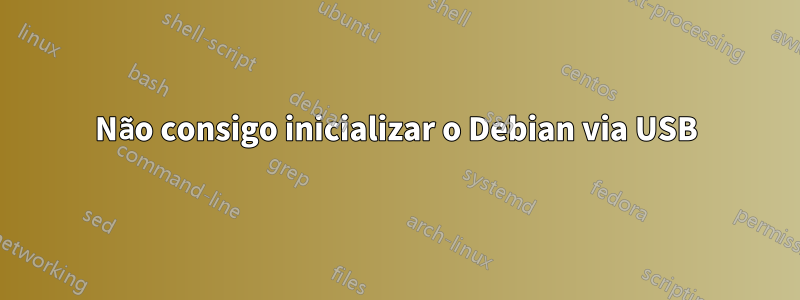 Não consigo inicializar o Debian via USB