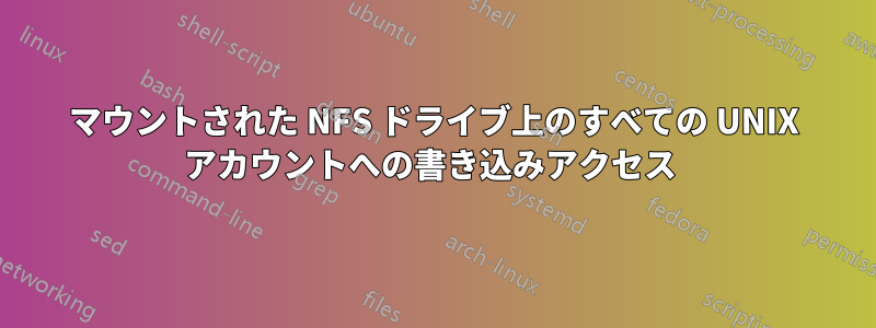 マウントされた NFS ドライブ上のすべての UNIX アカウントへの書き込みアクセス 