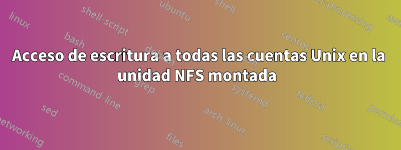Acceso de escritura a todas las cuentas Unix en la unidad NFS montada 