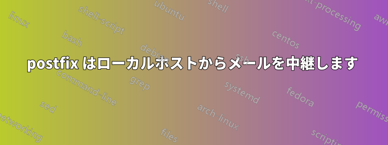 postfix はローカルホストからメールを中継します