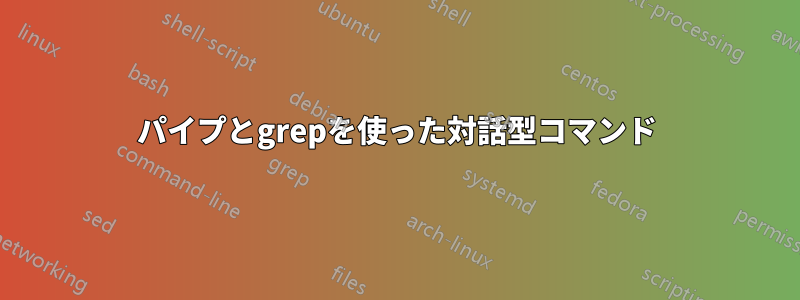 パイプとgrepを使った対話型コマンド