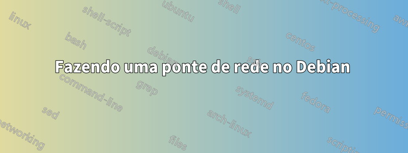 Fazendo uma ponte de rede no Debian