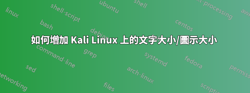 如何增加 Kali Linux 上的文字大小/圖示大小