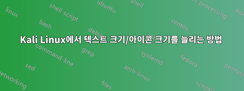 Kali Linux에서 텍스트 크기/아이콘 크기를 늘리는 방법