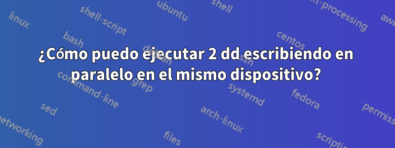 ¿Cómo puedo ejecutar 2 dd escribiendo en paralelo en el mismo dispositivo?