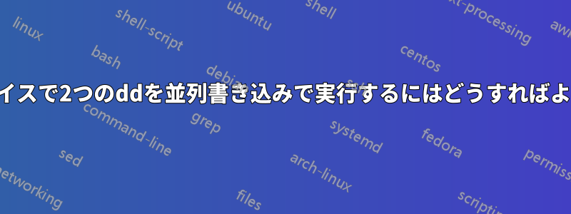 同じデバイスで2つのddを並列書き込みで実行するにはどうすればよいですか