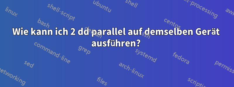 Wie kann ich 2 dd parallel auf demselben Gerät ausführen?