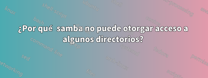¿Por qué samba no puede otorgar acceso a algunos directorios?