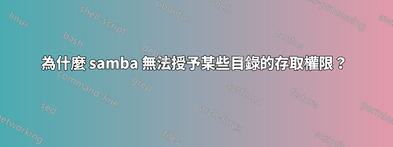 為什麼 samba 無法授予某些目錄的存取權限？