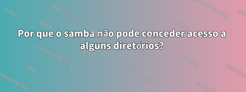 Por que o samba não pode conceder acesso a alguns diretórios?