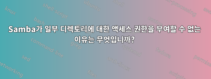 Samba가 일부 디렉토리에 대한 액세스 권한을 부여할 수 없는 이유는 무엇입니까?
