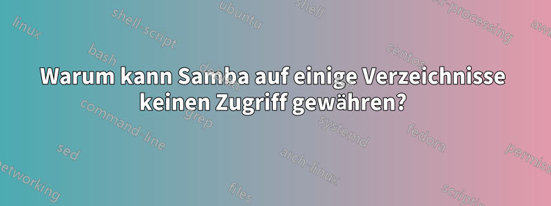 Warum kann Samba auf einige Verzeichnisse keinen Zugriff gewähren?
