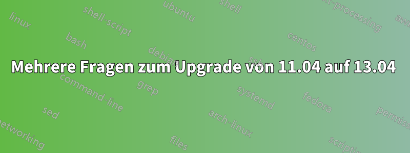Mehrere Fragen zum Upgrade von 11.04 auf 13.04