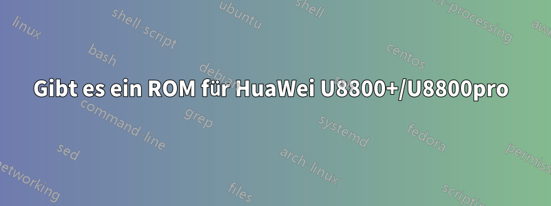 Gibt es ein ROM für HuaWei U8800+/U8800pro 