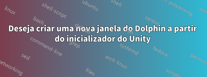 Deseja criar uma nova janela do Dolphin a partir do inicializador do Unity