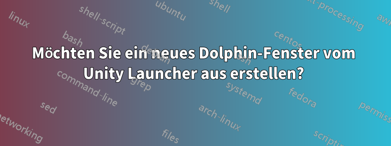 Möchten Sie ein neues Dolphin-Fenster vom Unity Launcher aus erstellen?