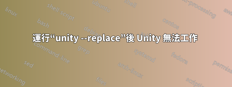 運行“unity --replace”後 Unity 無法工作
