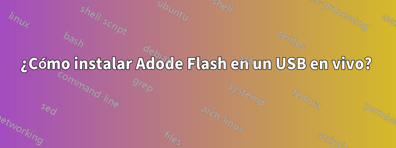 ¿Cómo instalar Adode Flash en un USB en vivo?