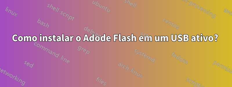 Como instalar o Adode Flash em um USB ativo?
