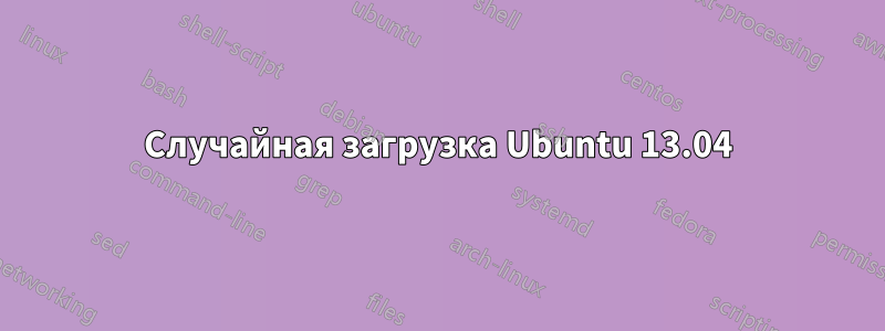 Случайная загрузка Ubuntu 13.04