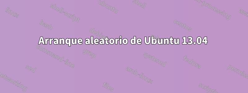Arranque aleatorio de Ubuntu 13.04