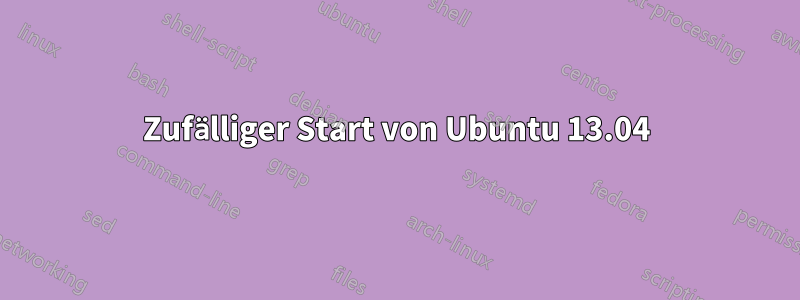 Zufälliger Start von Ubuntu 13.04