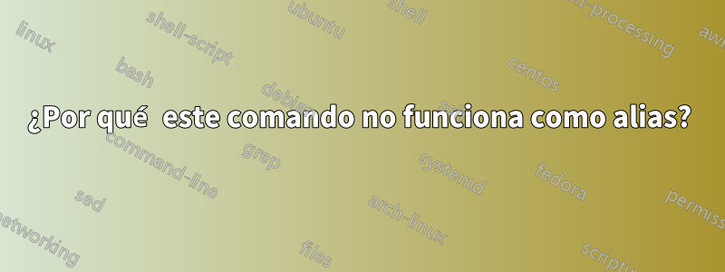 ¿Por qué este comando no funciona como alias?
